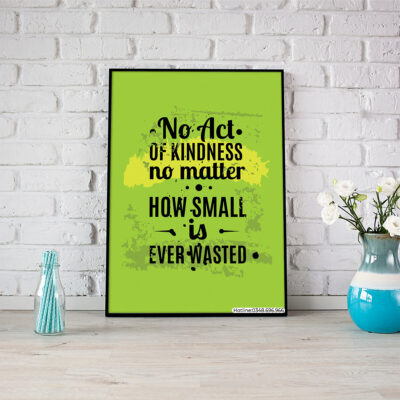 No act of kindness no matter how small is ever wasted